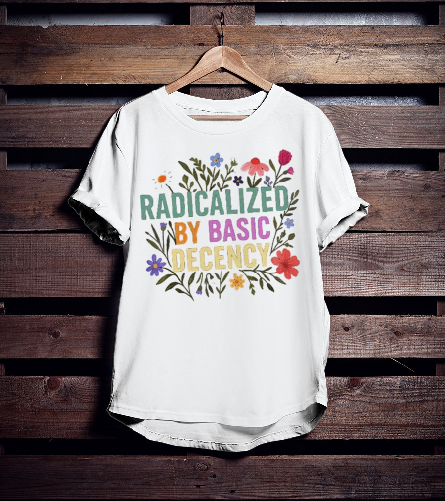 Radicalized By Basic Decency Floral Flowers T-Shirt
