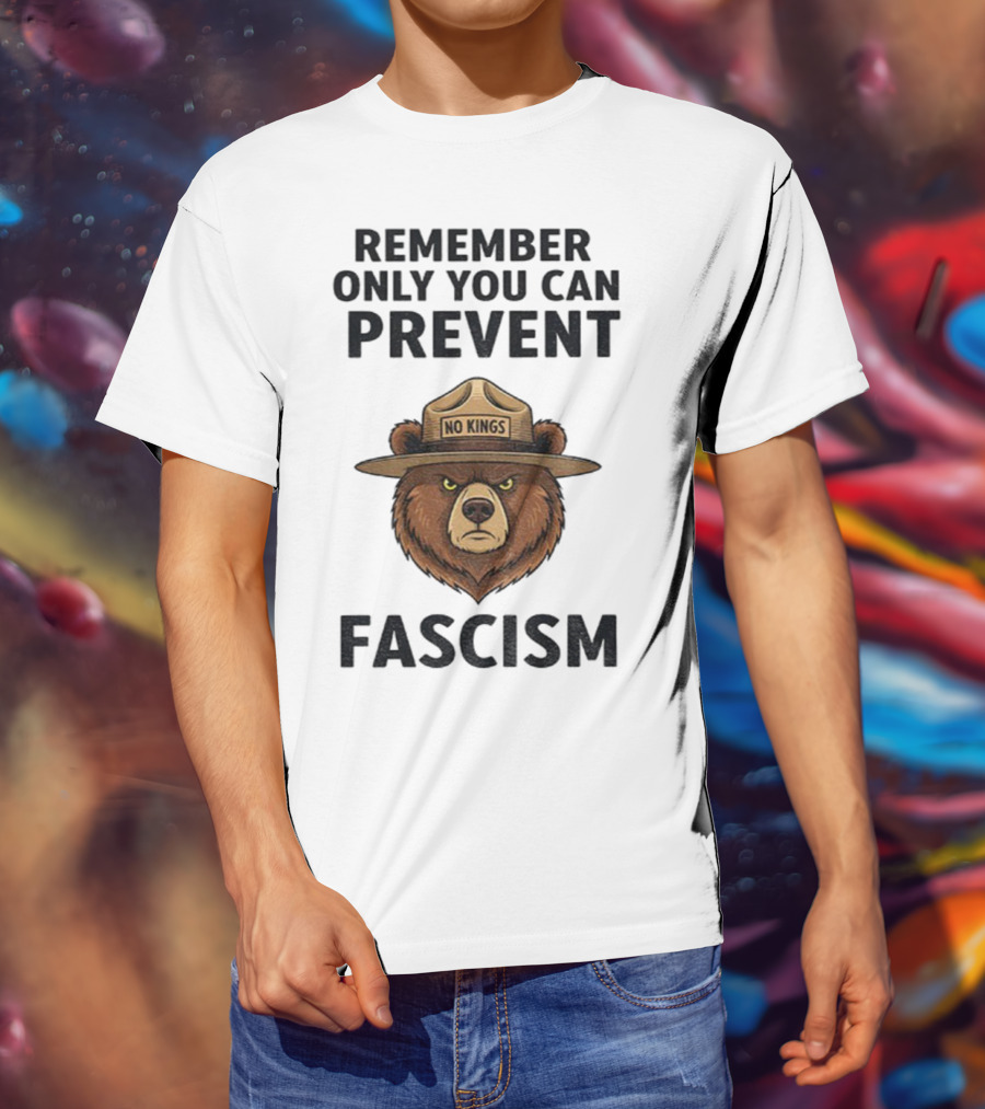Remember Only You Can Prevent Fascism No Kings Bear T-Shirt