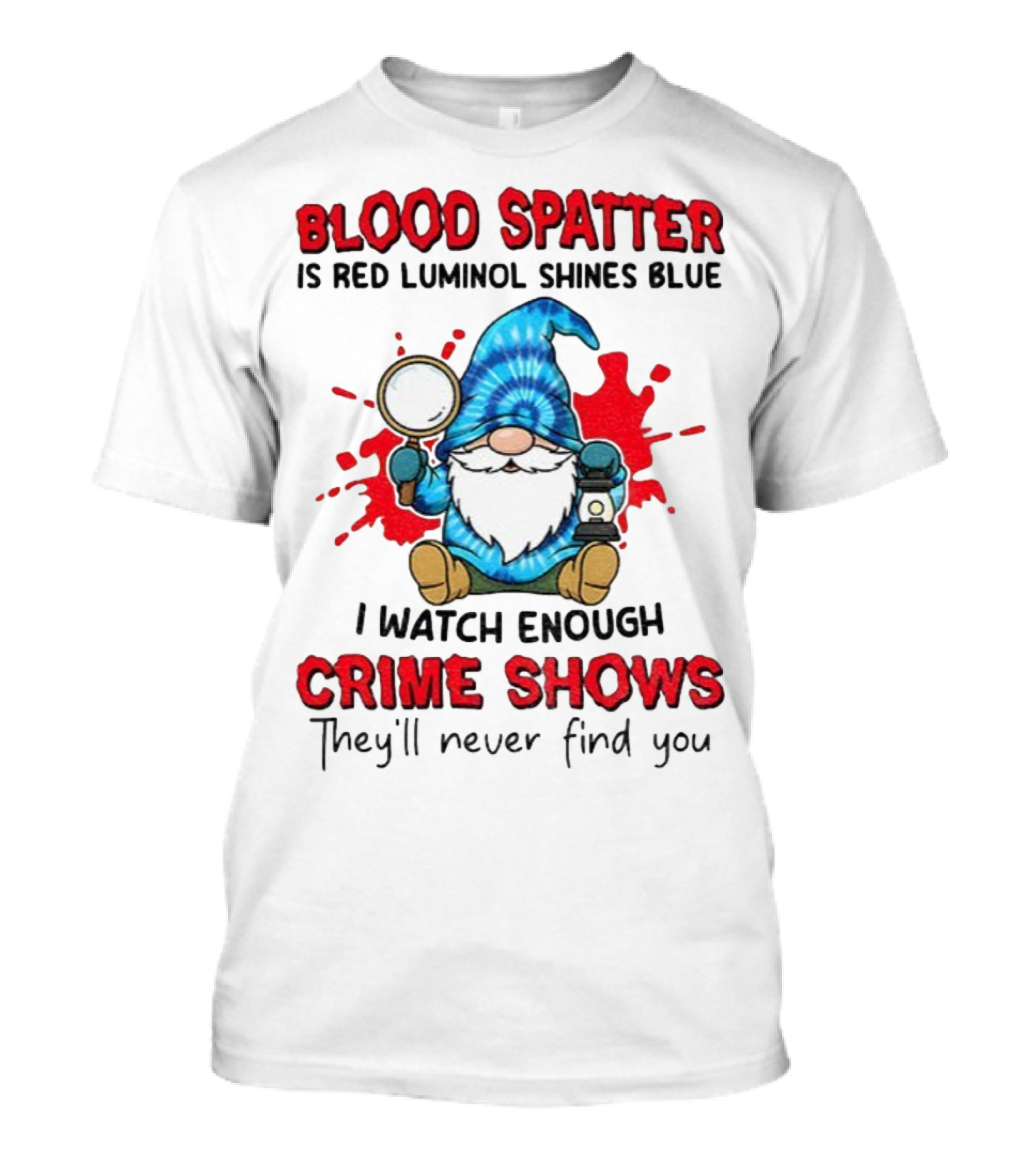 Blood Spatter Is Red Luminol Shines Blue Crime Shows Gnome With Magnifying Glass T-Shirt