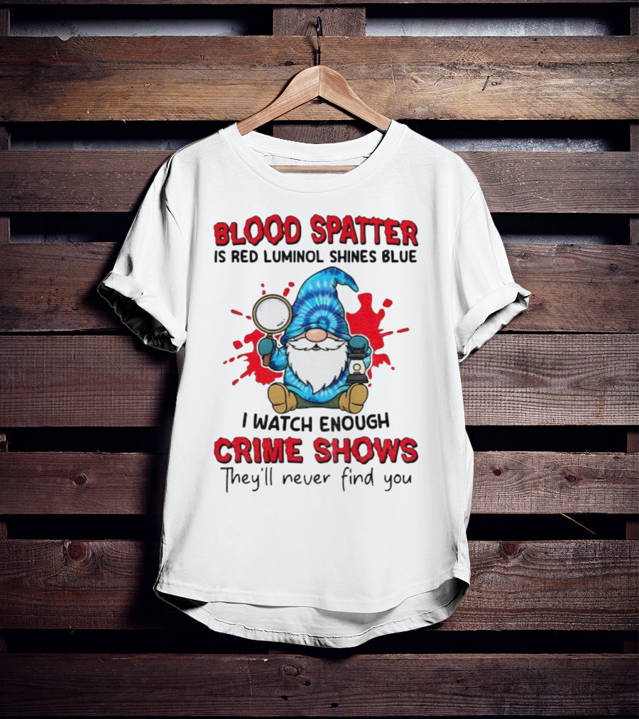 Blood Spatter Is Red Luminol Shines Blue Crime Shows Gnome With Magnifying Glass T-Shirt