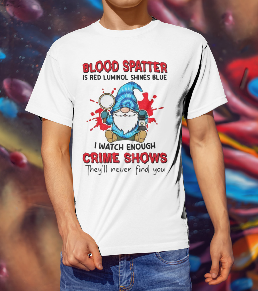 Blood Spatter Is Red Luminol Shines Blue Crime Shows Gnome With Magnifying Glass T-Shirt