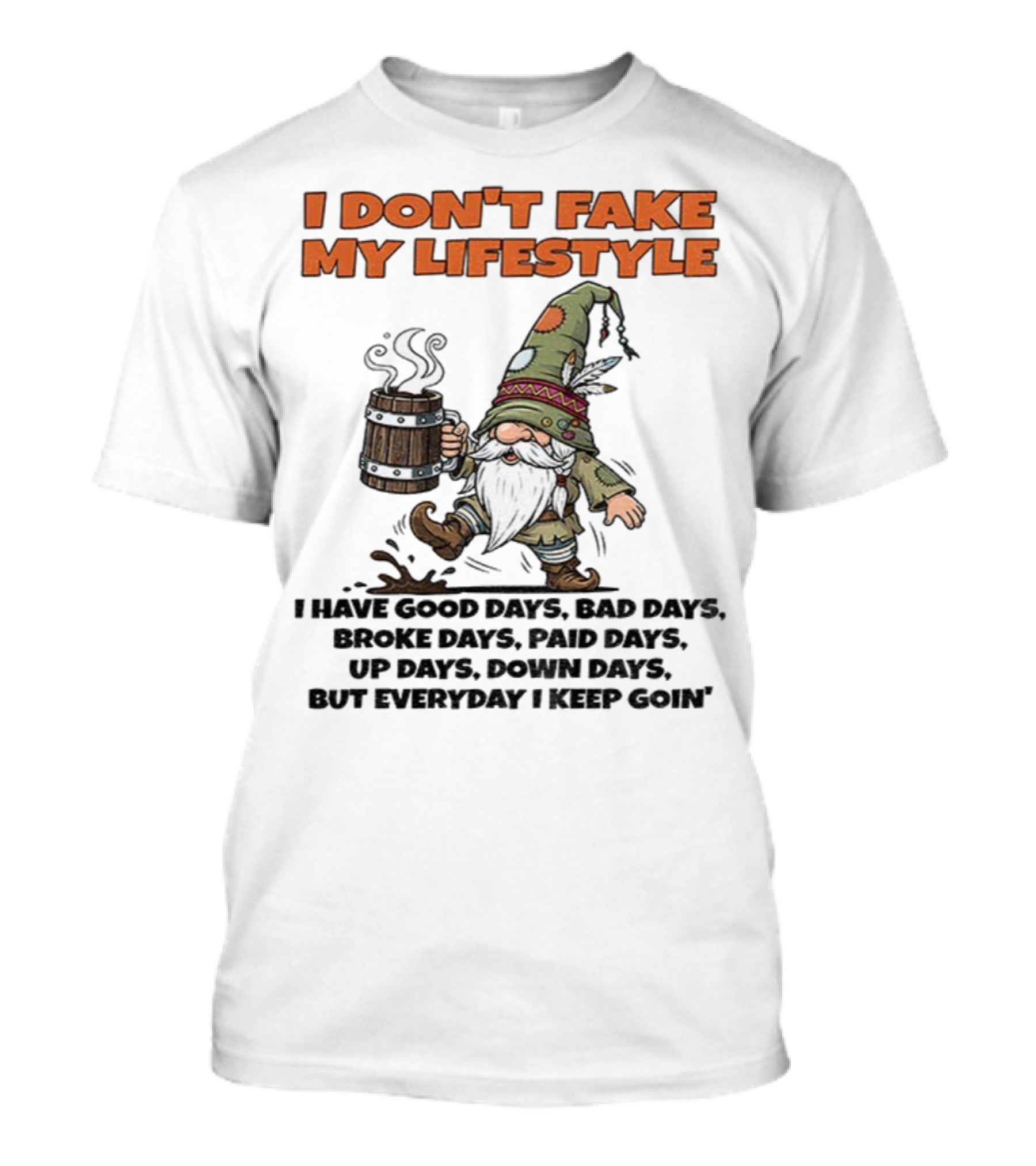 I Don’t Fake My Lifestyle Gnome Good Days Bad Days Keep Goin T-Shirt