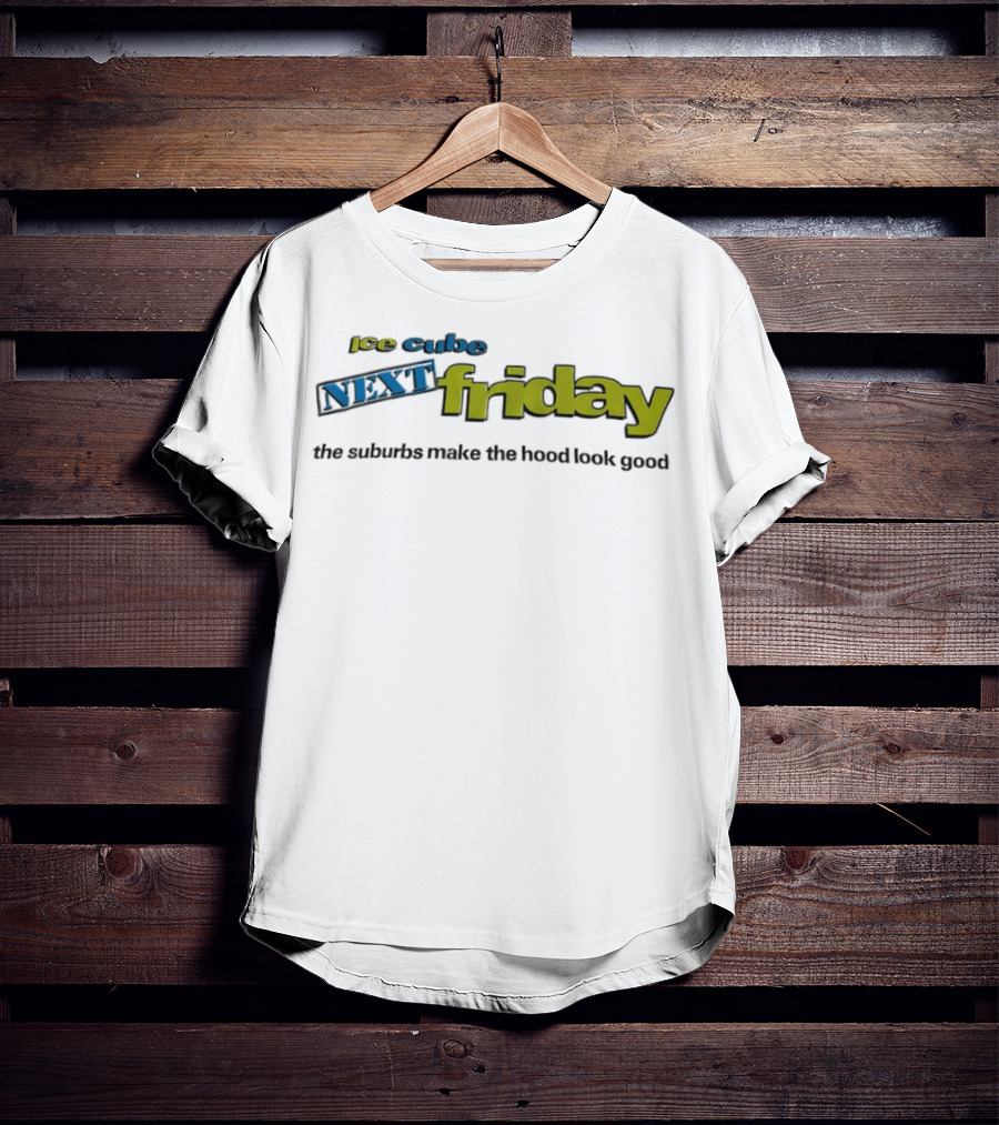 Ice Cube Next Friday The Suburbs Make The Hood Look Good T-Shirt