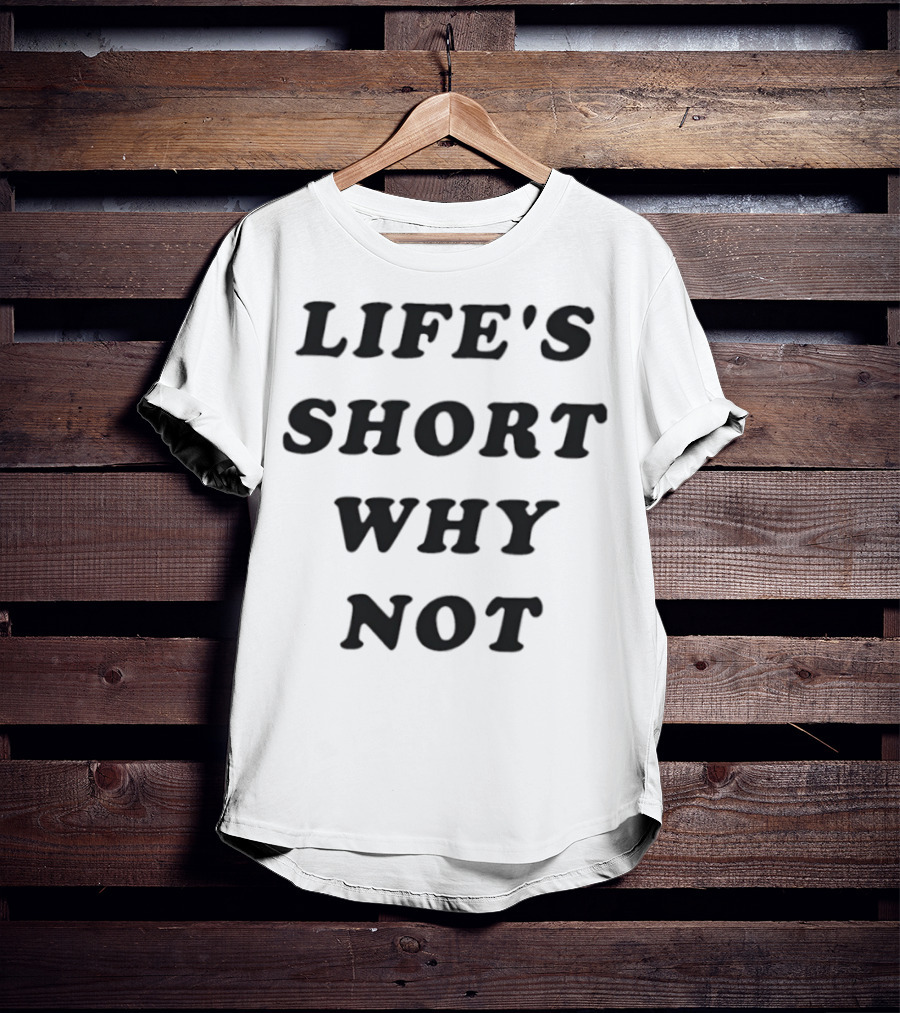 Life's Short Why Not Statement T-Shirt