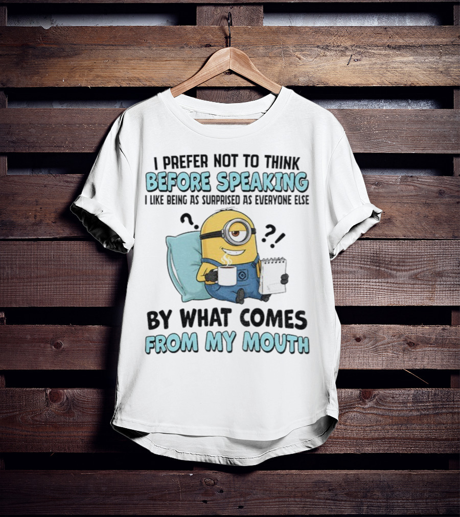 Minion I Prefer Not To Think Before Speaking Surprised By What Comes From My Mouth T-Shirt