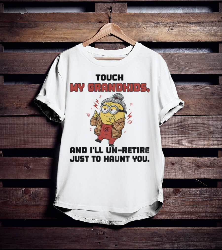 Minion Touch My Grandkids Un-Retire Just To Haunt You T-Shirt