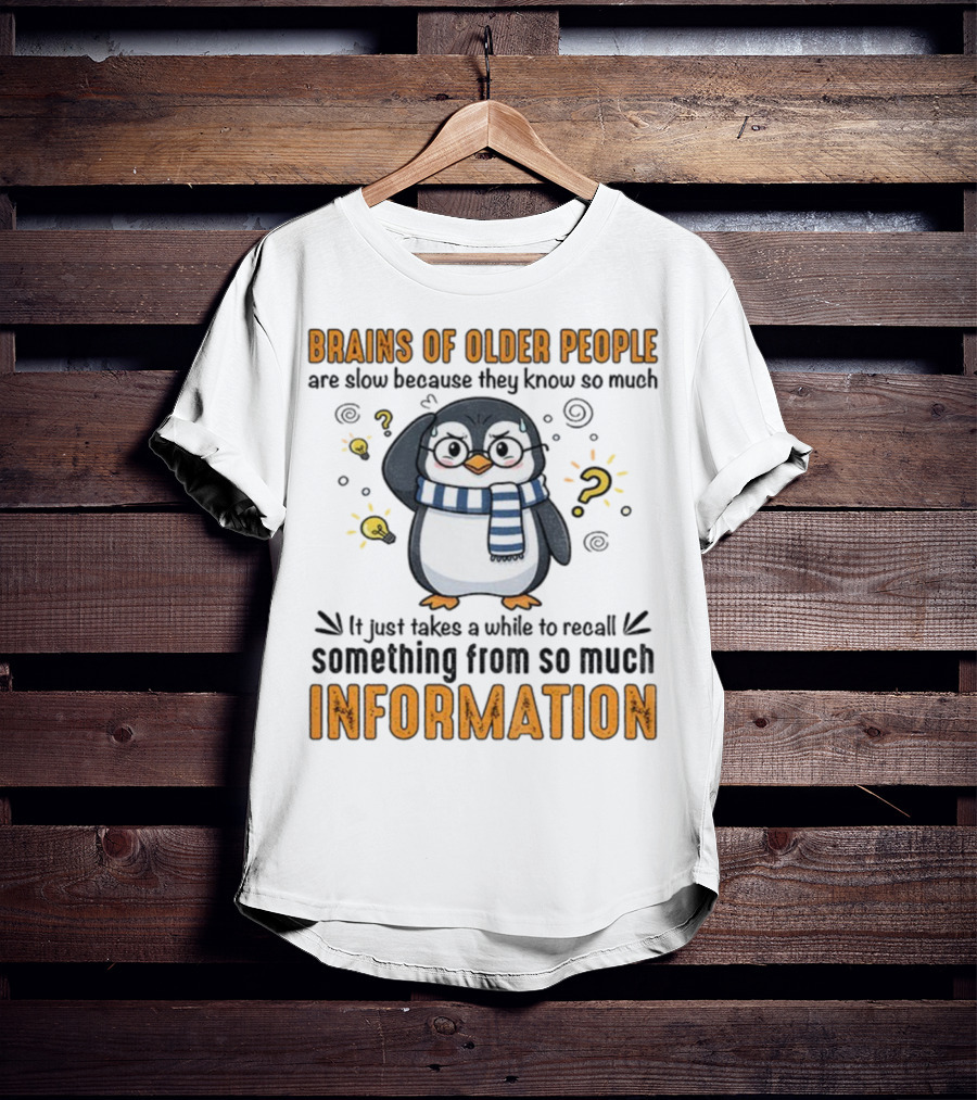 Penguin Brains Of Older People Are Slow Because They Know So Much Information T-Shirt