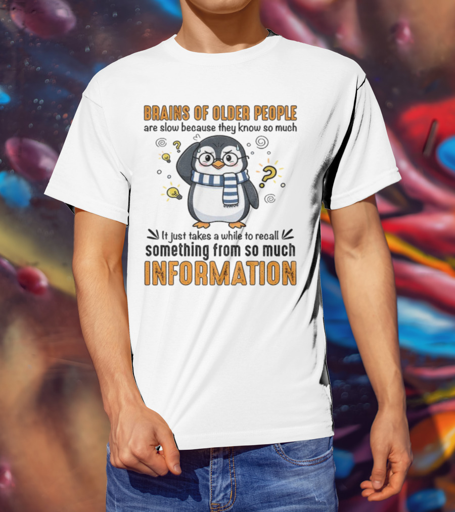 Penguin Brains Of Older People Are Slow Because They Know So Much Information T-Shirt