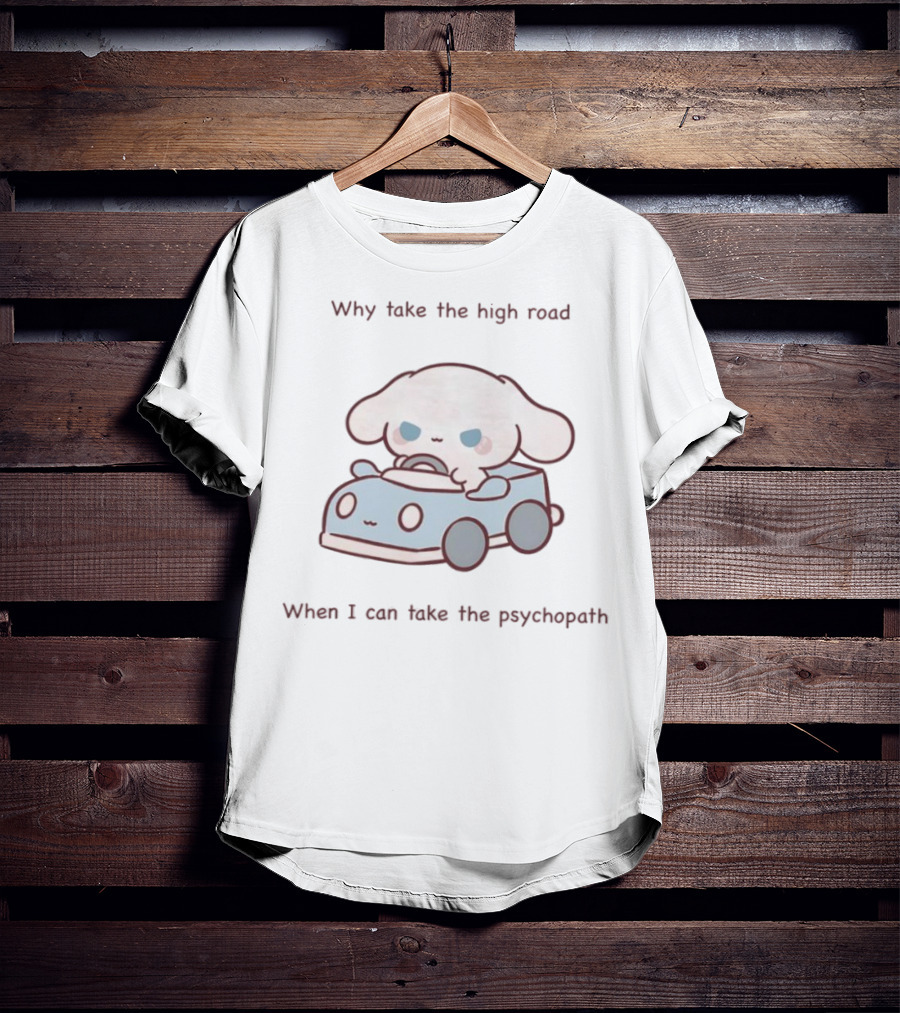 Sanrio Why Take The High Road When I Can Take The Psychopath With Cinnamoroll In Toy Car T-Shirt