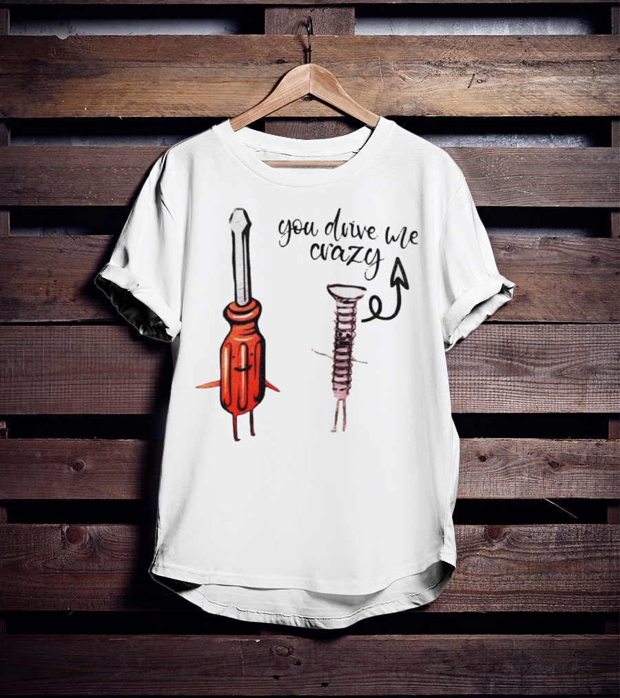 Screwdriver Screw You Drive Me Crazy Playful Pun Humor T-Shirt