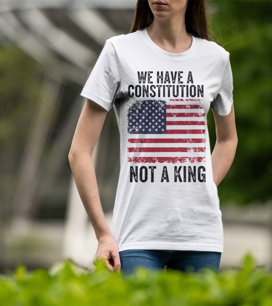 We Have A Constitution Not A King American Flag Political Statement T-Shirt