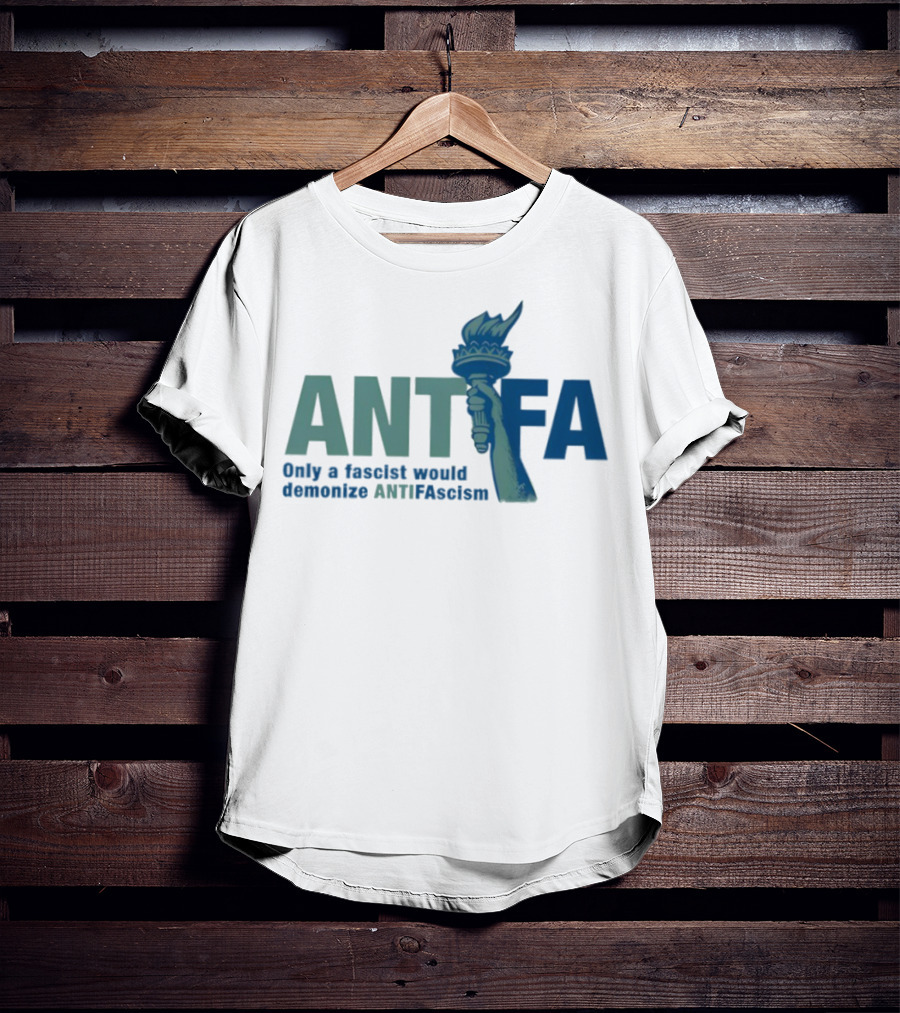ANTIFA Only A Fascist Would Demonize ANTIFAscism Statue Of Liberty Torch T-Shirt