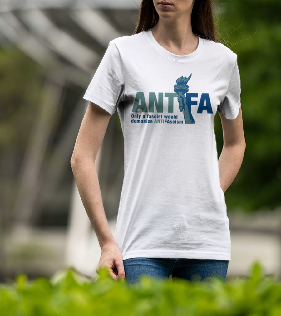 ANTIFA Only A Fascist Would Demonize ANTIFAscism Statue Of Liberty Torch T-Shirt