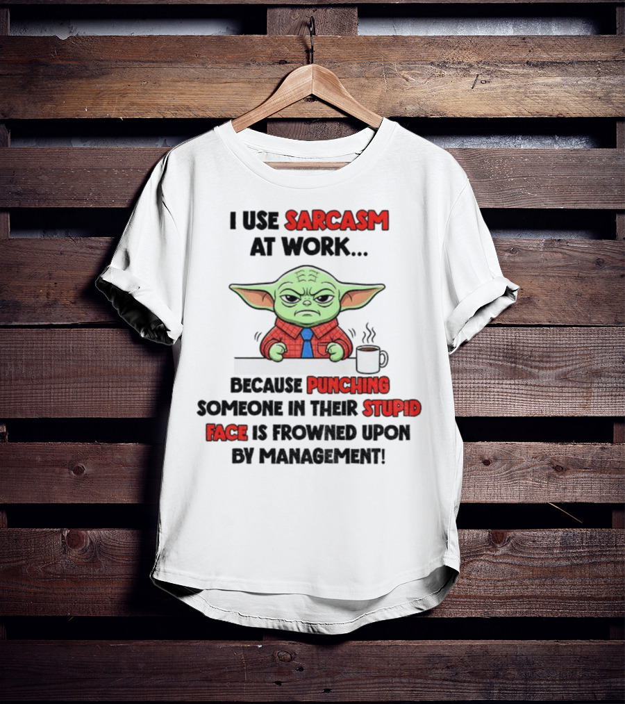 Baby Yoda I Use Sarcasm At Work Because Punching Someone In Their Stupid Face Is Frowned Upon By Management T-Shirt