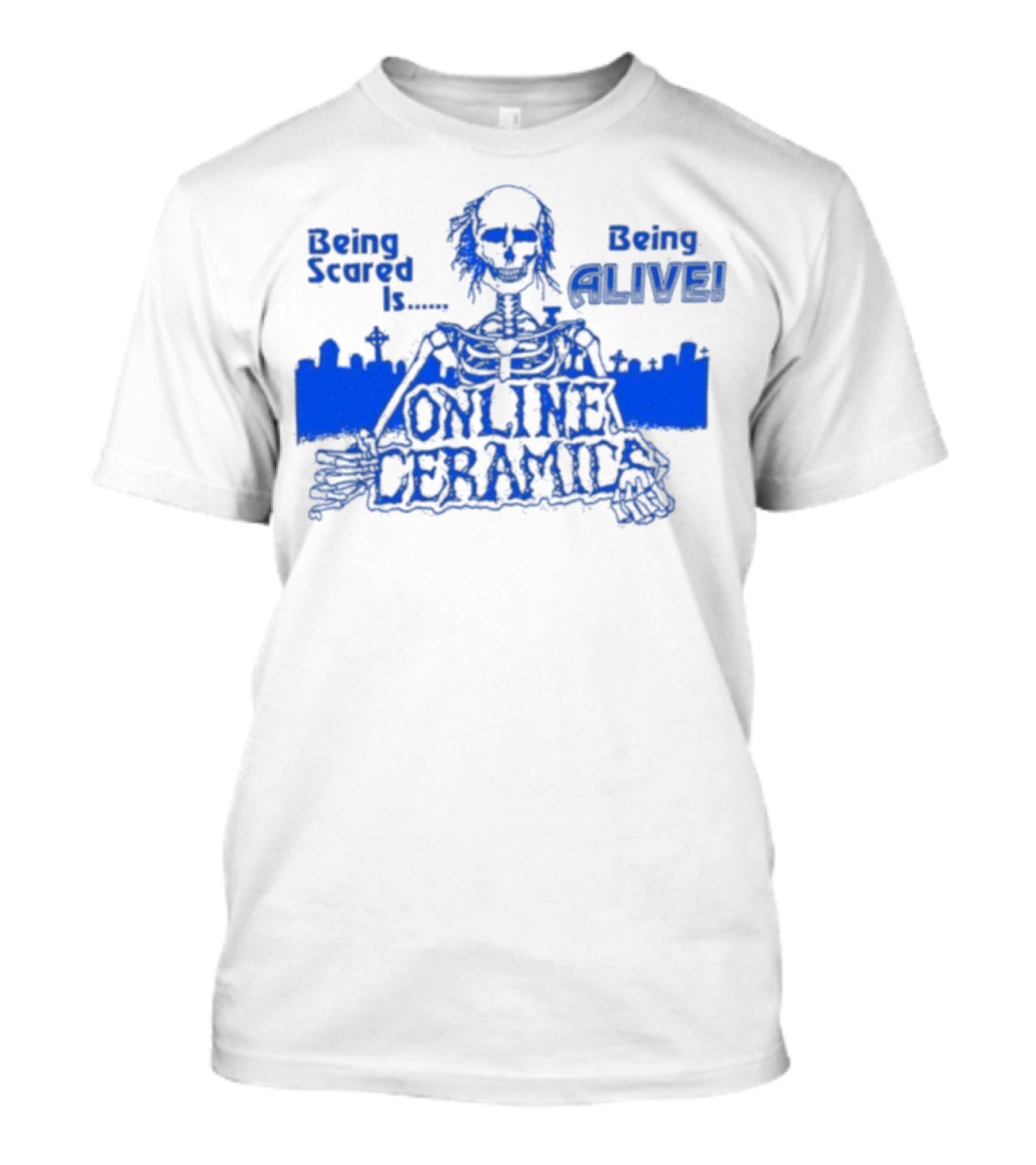 Being Scared Is Being Alive Skeleton Online Ceramics T-Shirt