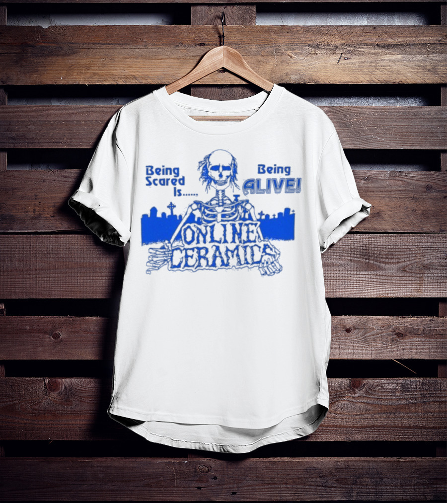 Being Scared Is Being Alive Skeleton Online Ceramics T-Shirt
