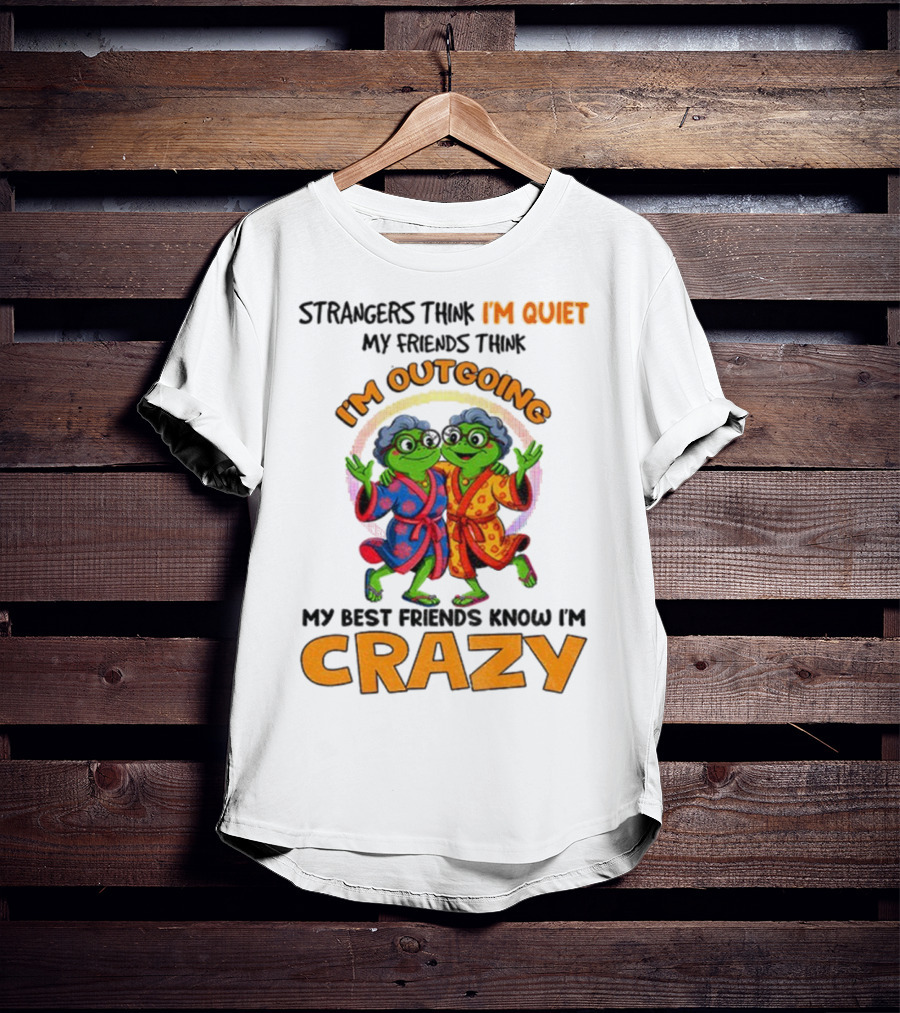 Strangers Think I'm Quiet My Friends Think I'm Outgoing My Best Friends Know I'm Crazy Frog Grandma T-Shirt