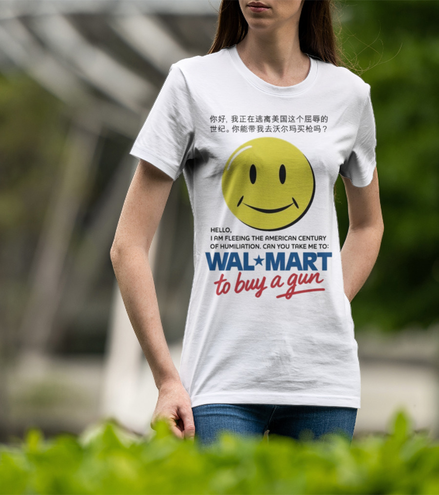 Hello I Am Fleeing The American Century Of Humiliation Can You Take Me To Walmart To Buy A Gun Smiley T-Shirt
