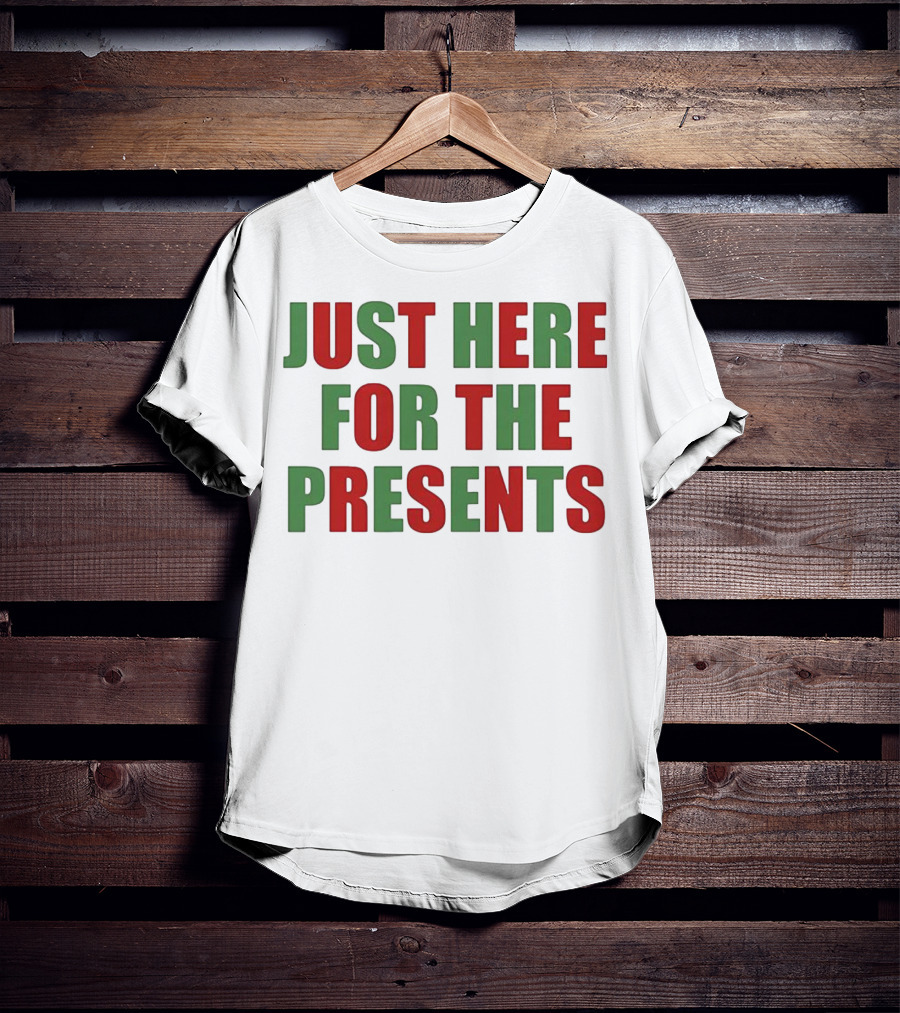 Just Here For The Presents Holiday Humor T-Shirt