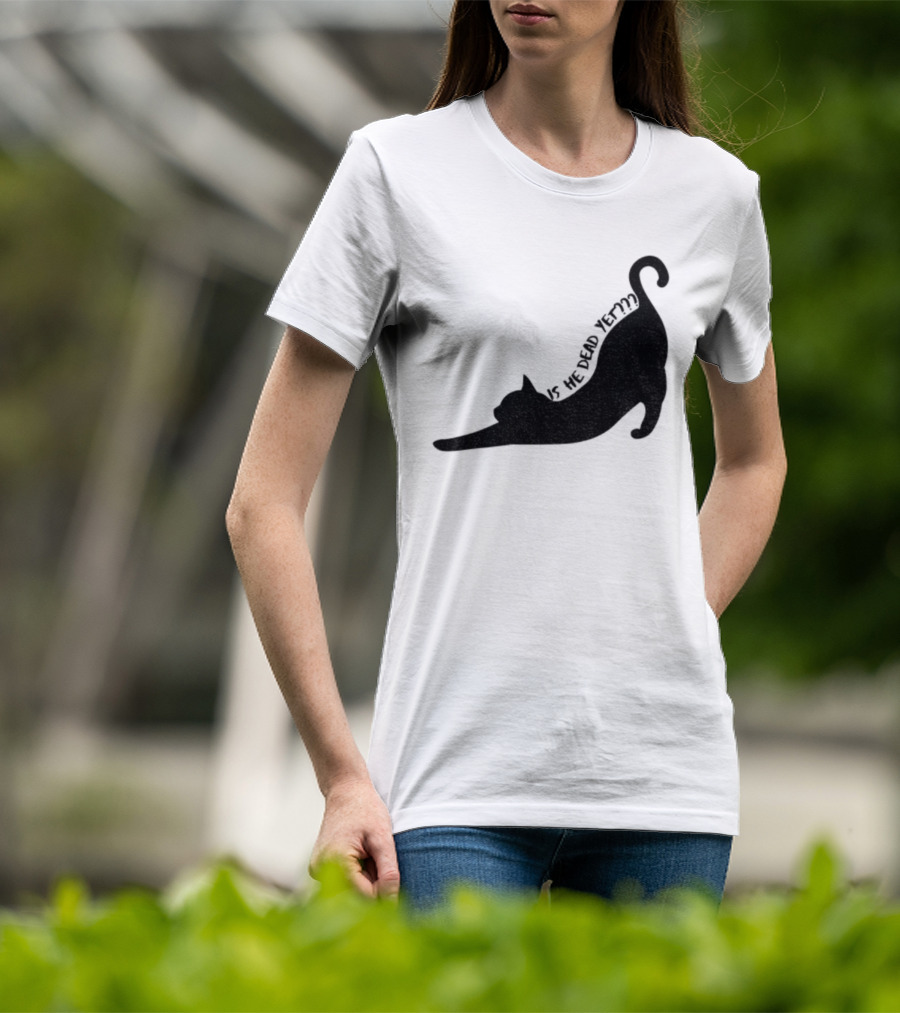 Anti-Trump Cat Is He Dead Yet Funny Political Humor T-Shirt