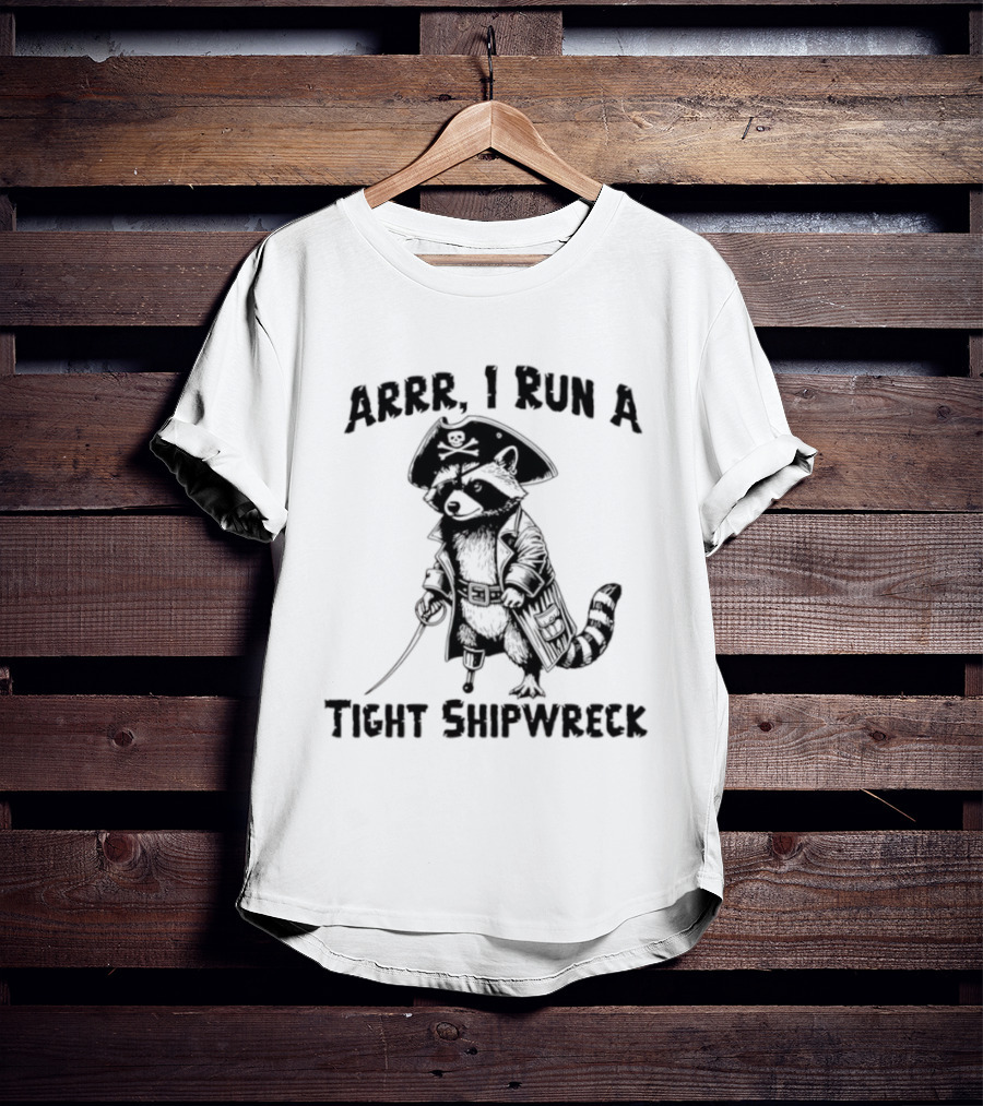 Raccoon Arrr I Run A Tight Shipwreck Pirate Captain Theme T-Shirt