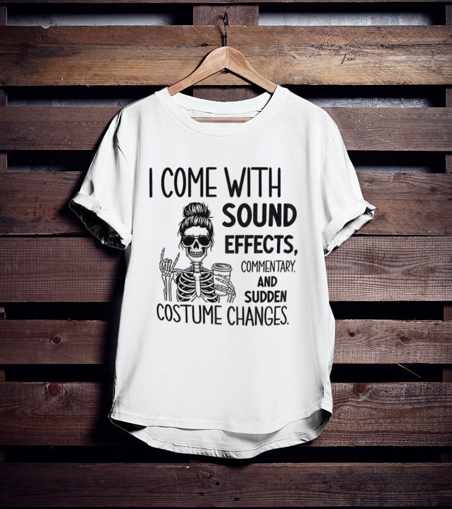 Skeleton Humor I Come With Sound Effects Commentary And Sudden Costume Changes T-Shirt