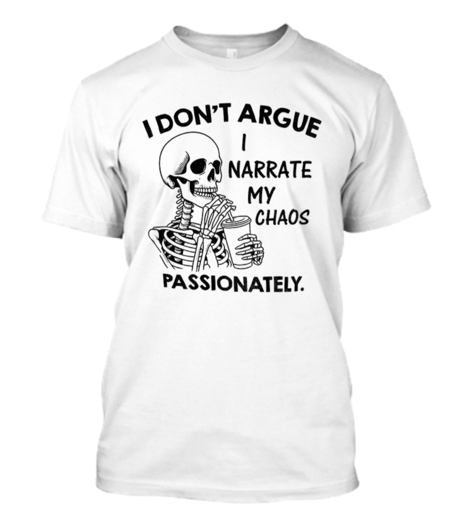 Skeleton I Don’t Argue I Narrate My Chaos Passionately T-Shirt