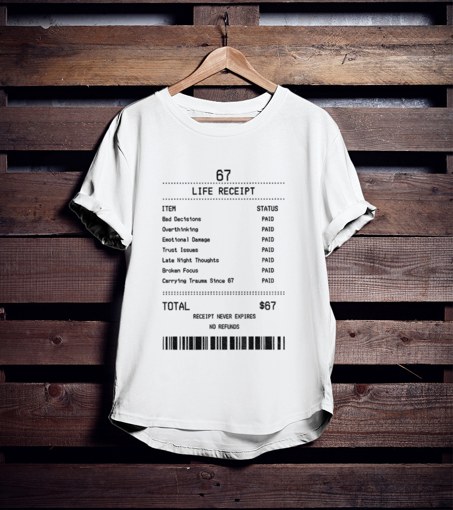 67 Life Receipt Never Expires No Refunds Meme Paid Since 67 T-Shirt
