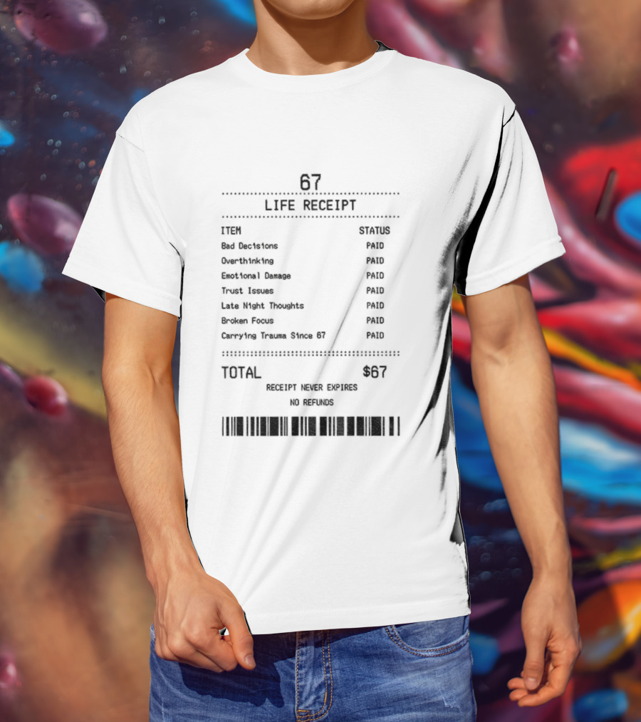 67 Life Receipt Never Expires No Refunds Meme Paid Since 67 T-Shirt