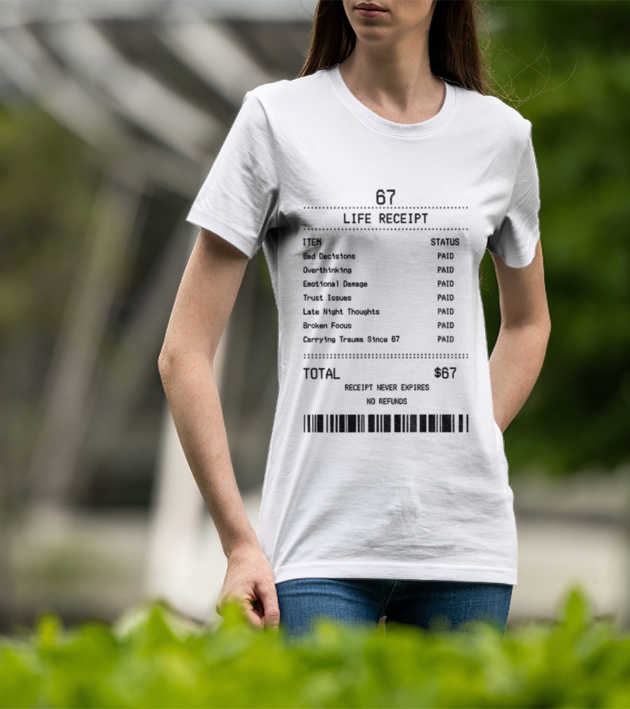 67 Life Receipt Never Expires No Refunds Meme Paid Since 67 T-Shirt