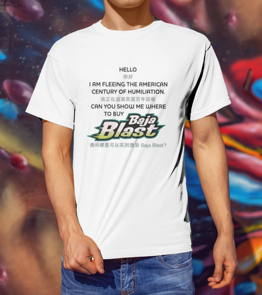Baja Blast Hello I Am Fleeing The American Century Of Humiliation Can You Show Me Where To Buy Soda T-Shirt