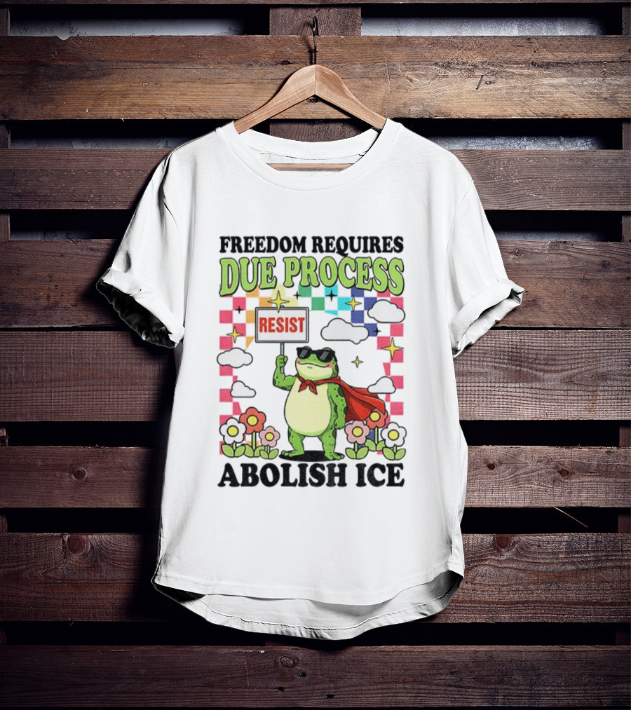 Freedom Requires Due Process Frog Resist Abolish ICE T-Shirt