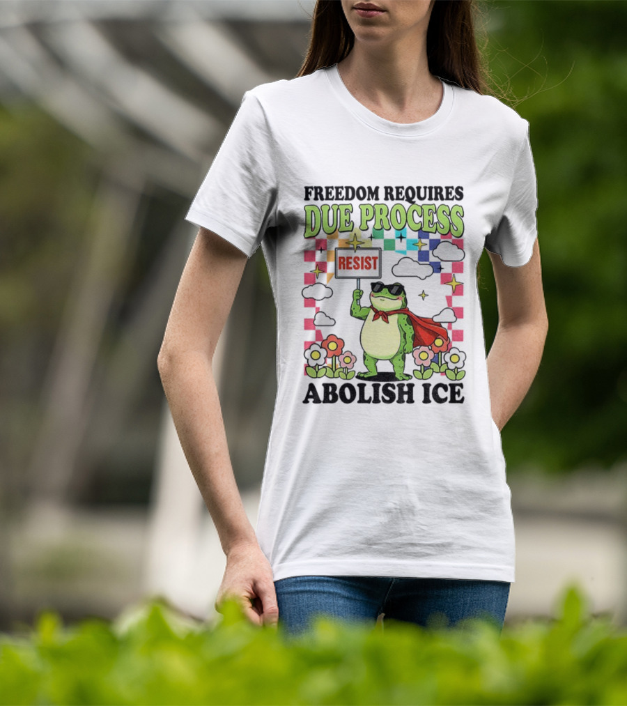 Freedom Requires Due Process Frog Resist Abolish ICE T-Shirt