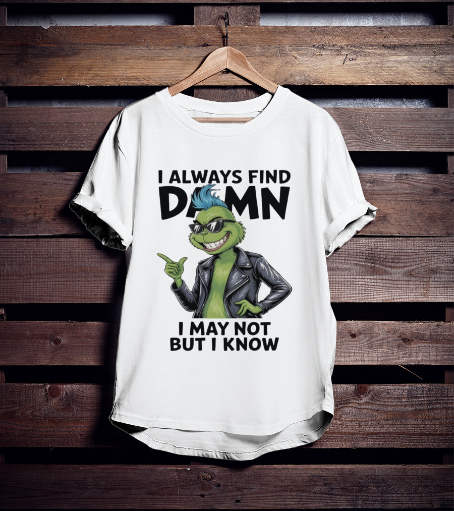 I Always Find Damn I May Not But I Know Christmas Grinch Punk Style T-Shirt