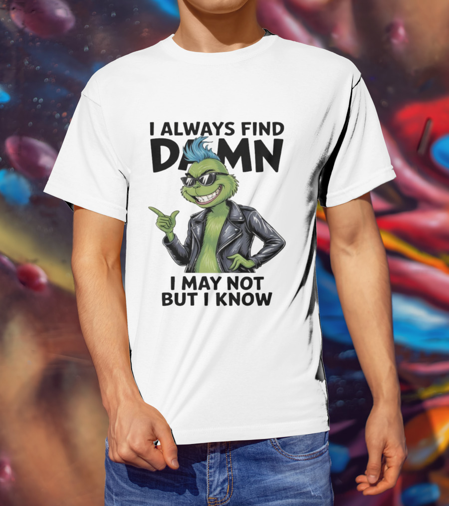 I Always Find Damn I May Not But I Know Christmas Grinch Punk Style T-Shirt
