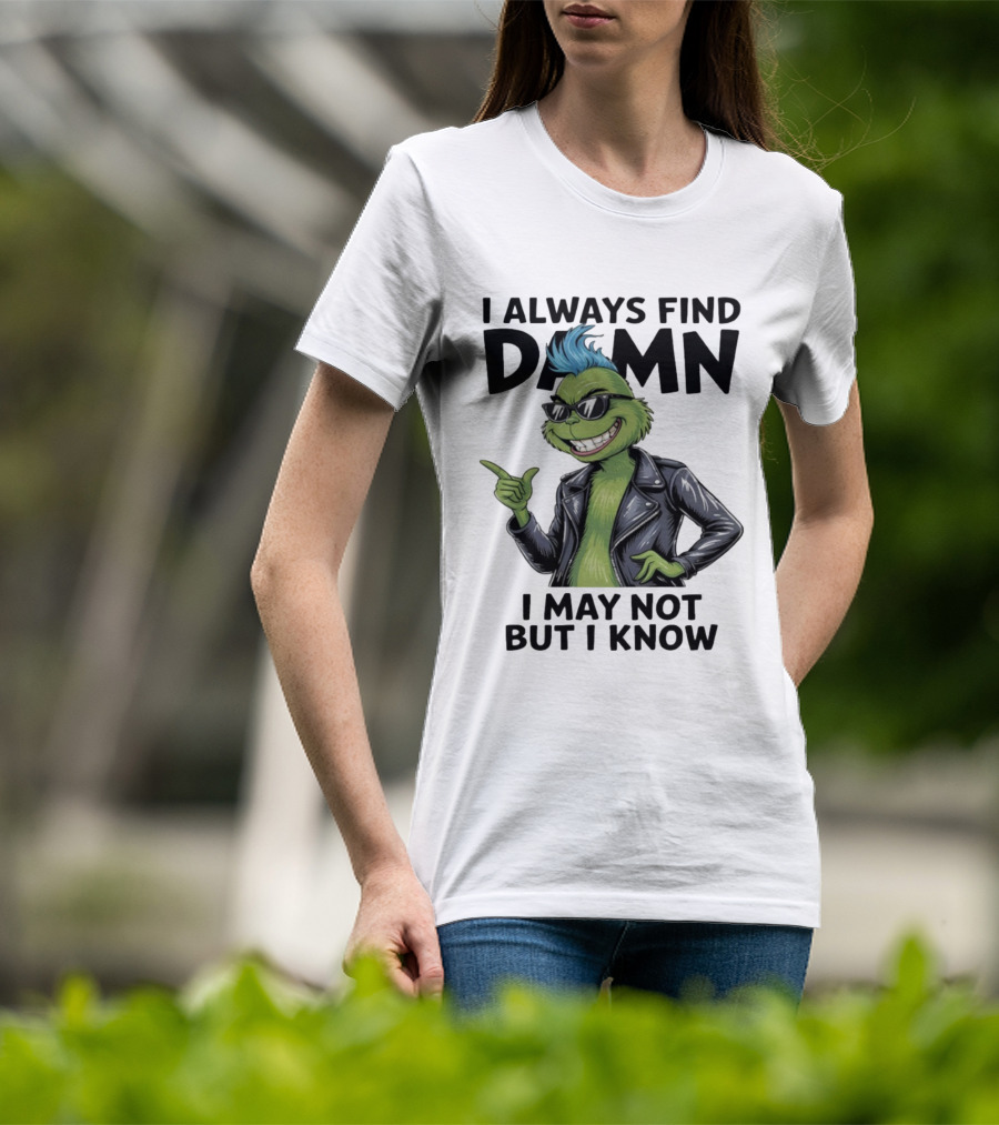 I Always Find Damn I May Not But I Know Christmas Grinch Punk Style T-Shirt
