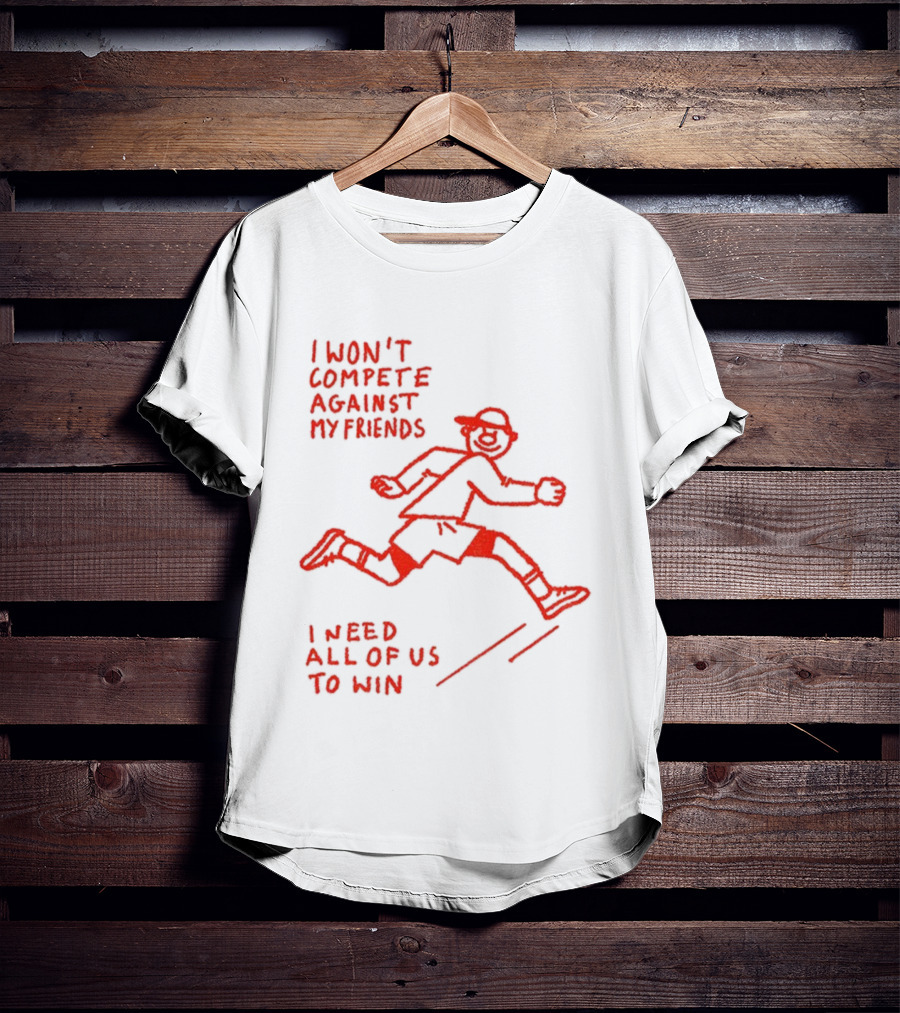 I Won't Compete Against My Friends I Need All Of Us To Win Running Sketch T-Shirt