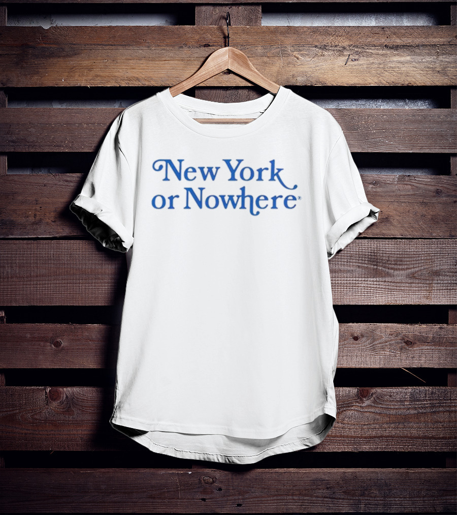 New York Or Nowhere Always Be New York Or Nowhere T-Shirt