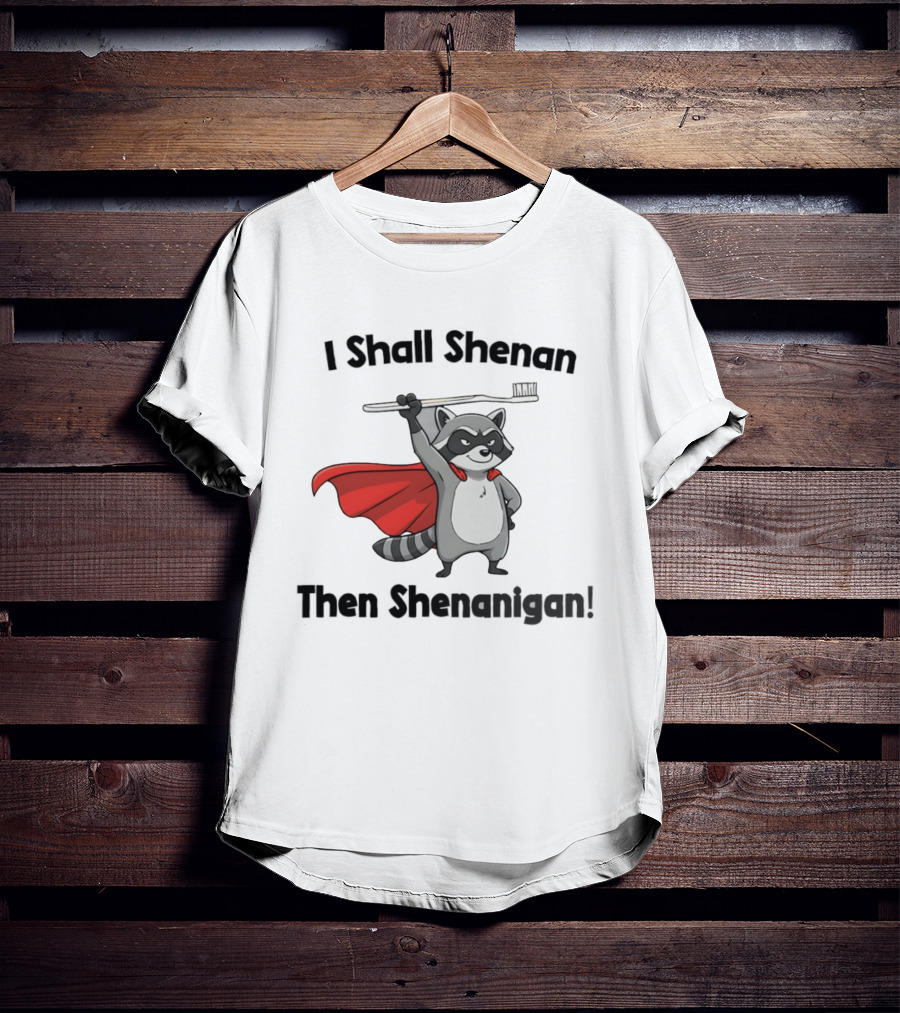 Raccoon I Shall Shenan Then Shenanigan Superhero Toothbrush Cloak T-Shirt