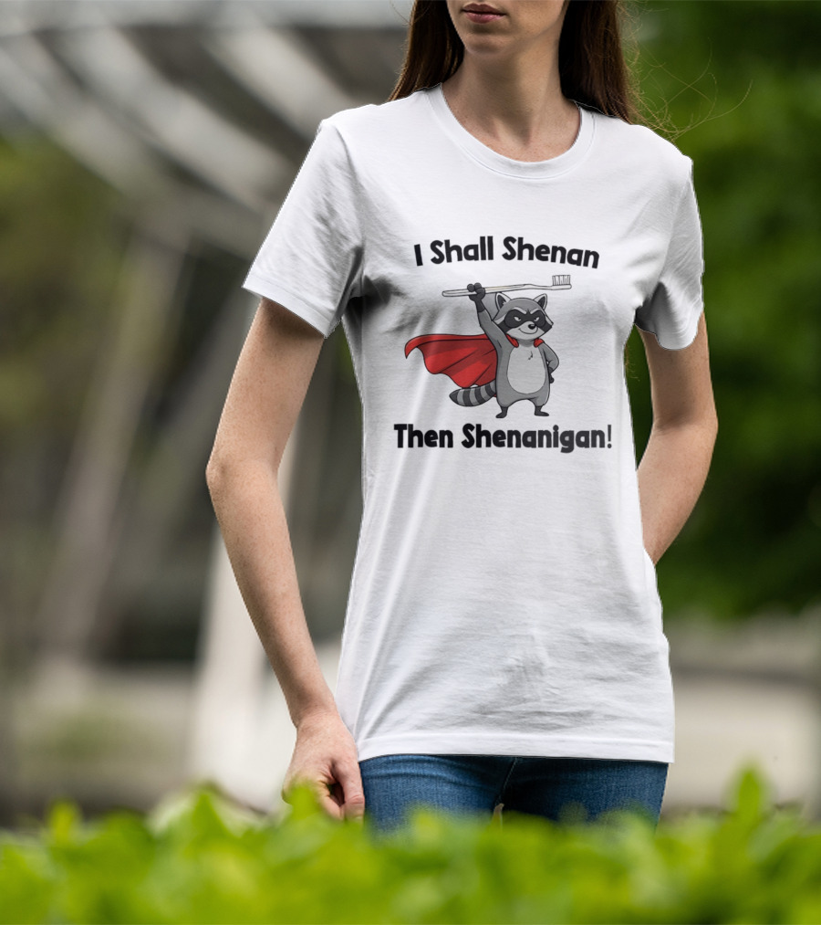 Raccoon I Shall Shenan Then Shenanigan Superhero Toothbrush Cloak T-Shirt