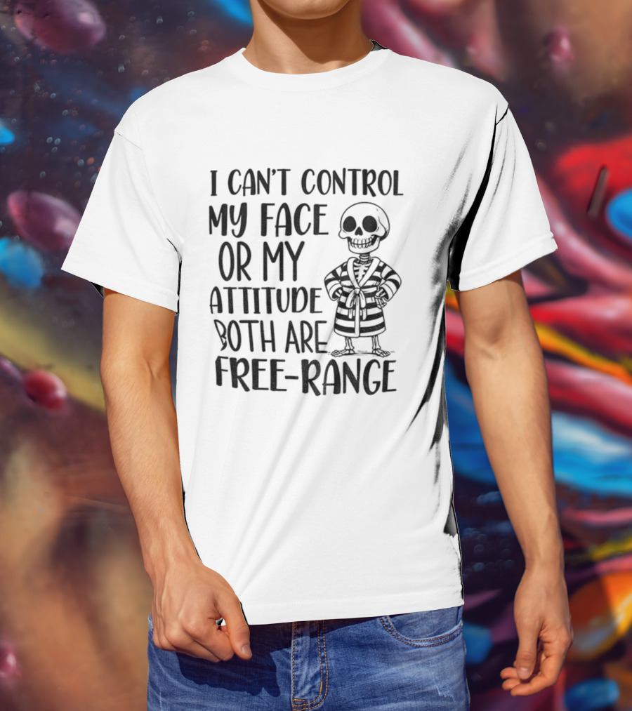 Skeleton Can't Control My Face Or Attitude Both Are Free-Range T-Shirt