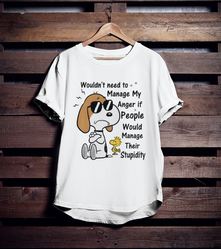 Snoopy Woodstock Wouldn’t Need To Manage My Anger If People Would Manage Their Stupidity T-Shirt