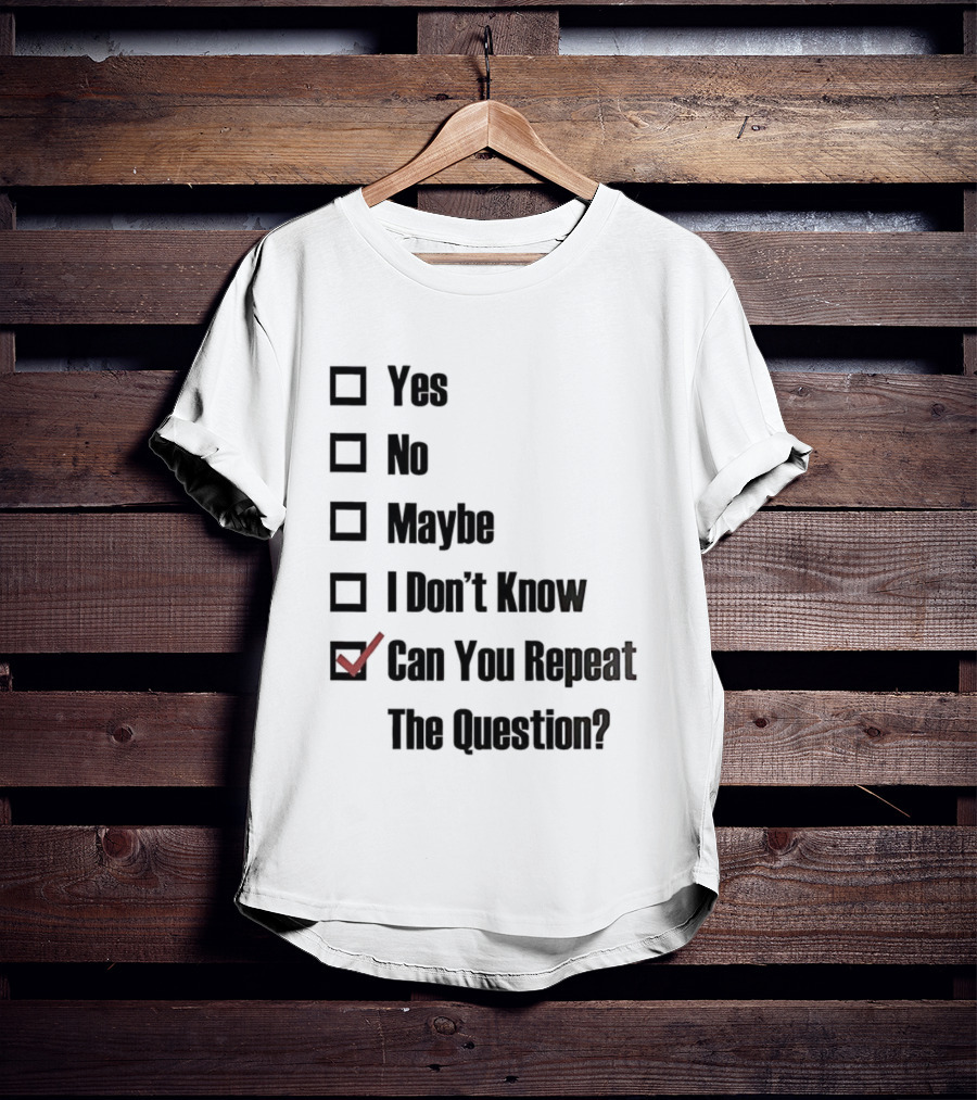 Yes No Maybe I Don’t Know Can You Repeat The Question Checklist Humor T-Shirt
