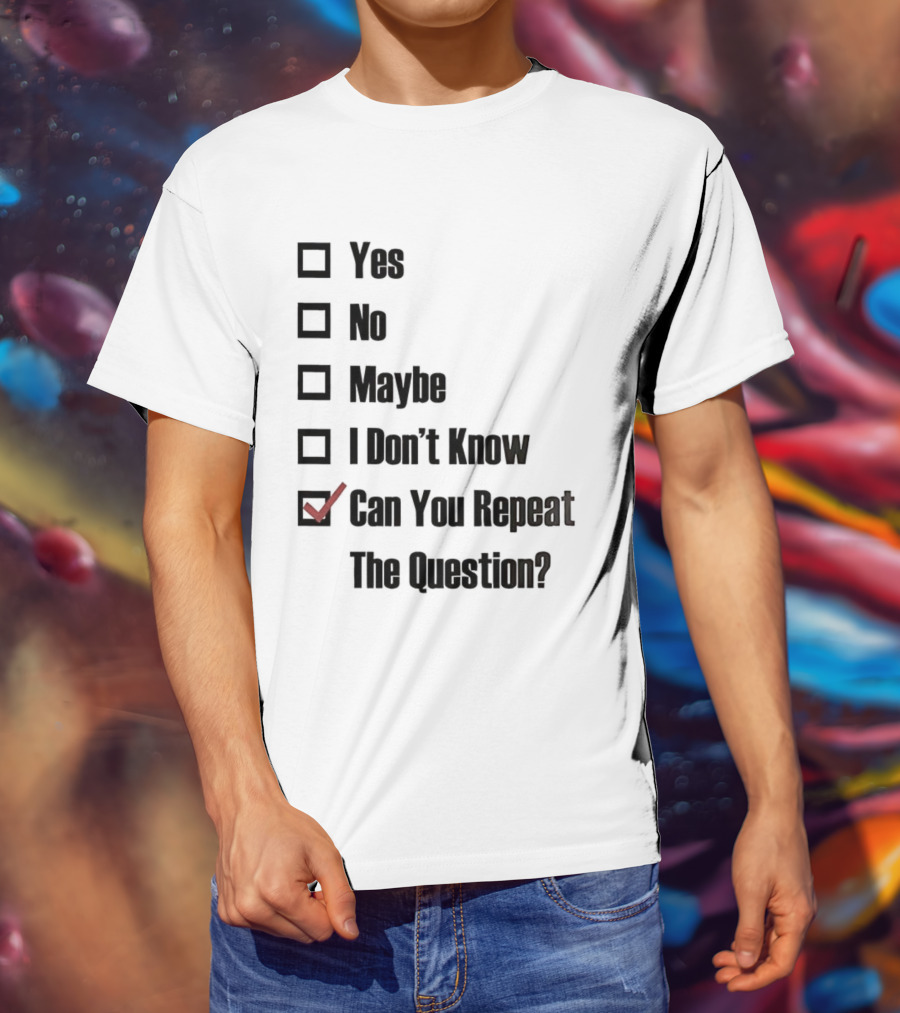 Yes No Maybe I Don’t Know Can You Repeat The Question Checklist Humor T-Shirt