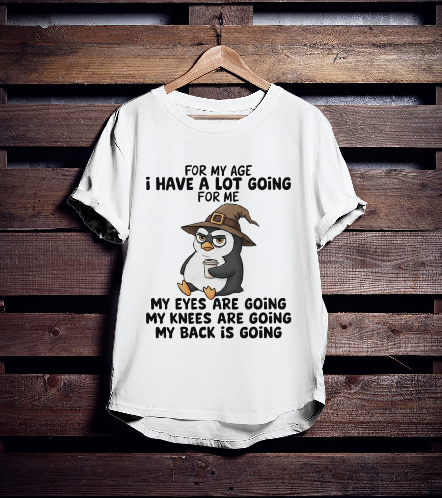 For My Age Penguin Witch My Eyes Are Going My Knees Are Going My Back Is Going T-Shirt