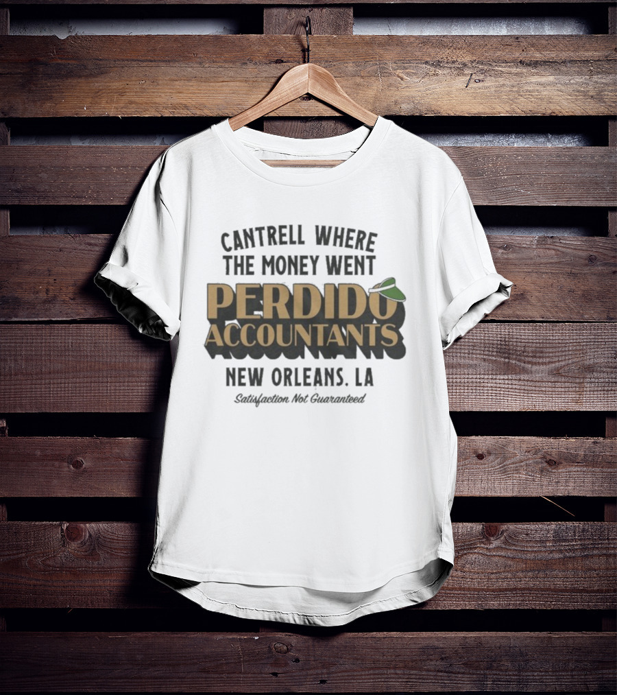 Cantrell Where The Money Went Perdido Accountants New Orleans LA Satisfaction Not Guaranteed Fedora Hat T-Shirt