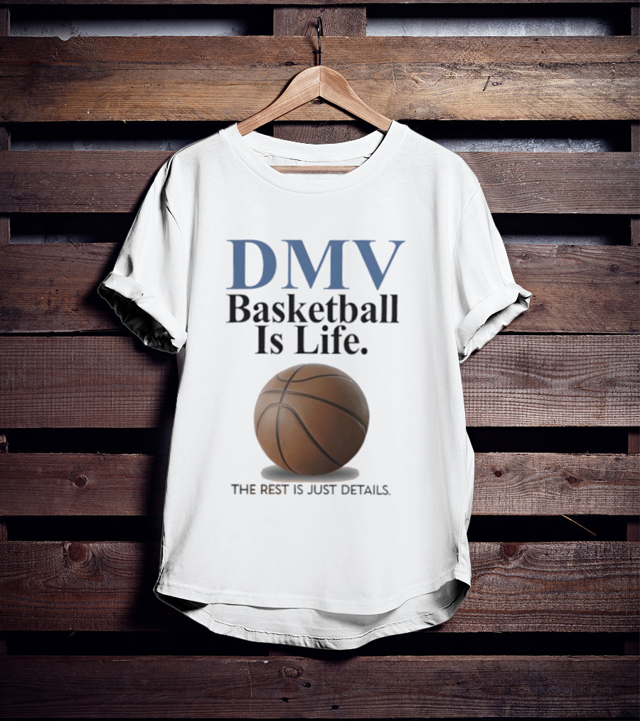 DMV Basketball Is Life The Rest Is Just Details With Basketball T-Shirt