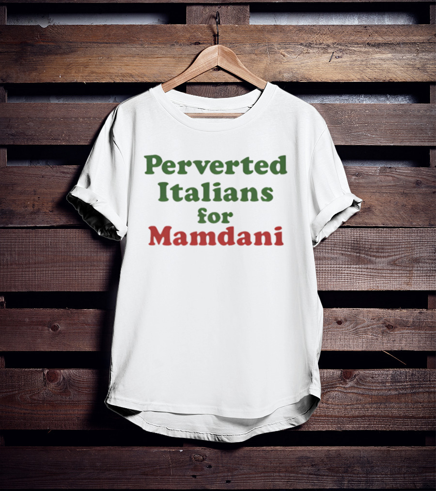 Perverted Italians For Mamdani Support Statement T-Shirt