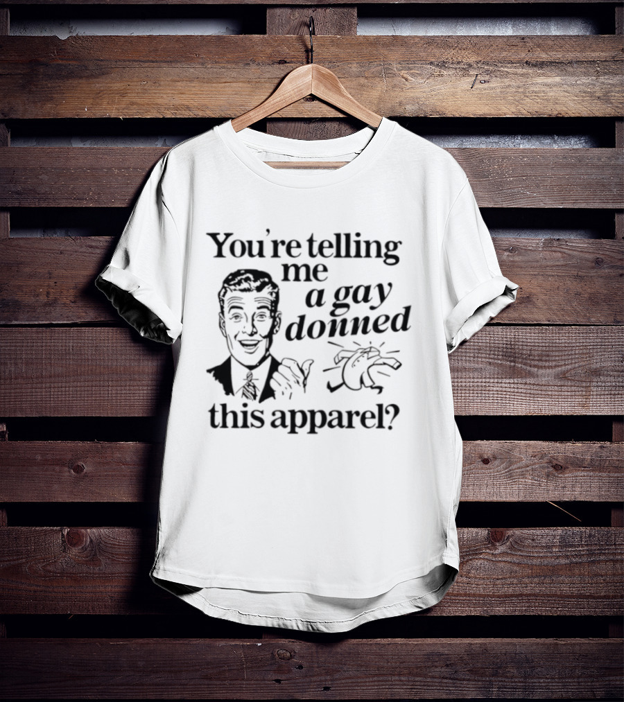You’re Telling Me A Gay Donned This Apparel Winky Face Man Drawing T-Shirt