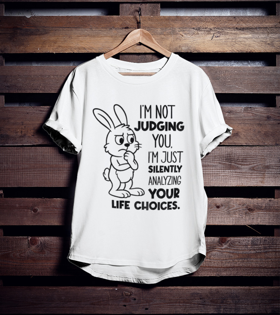 Bunny I'm Not Judging You Silently Analyzing Your Life Choices T-Shirt